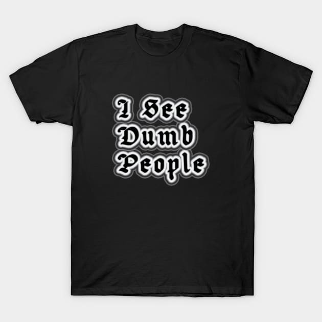 I See Dumb People T-Shirt by Gaspar Avila